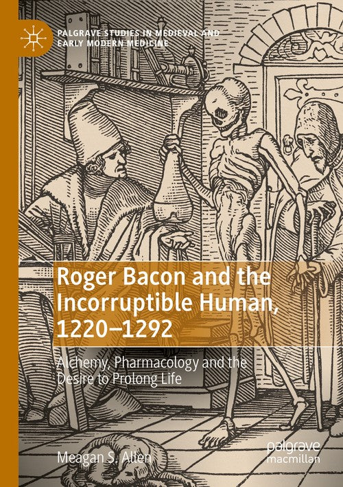 Roger Bacon and the Incorruptible Human, 1220-1292 by Meagan S Allen