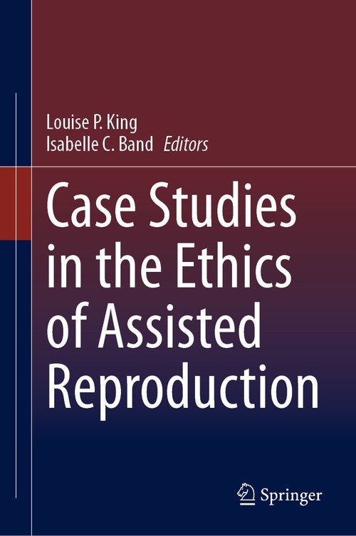 Case Studies in the Ethics of Assisted Reproduction by Louise P King ISBN 9783031412141