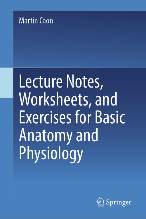 Lecture Notes, Worksheets, and Exercises for Basic Anatomy and Physiology by Martin Caon ISBN 9783030473136