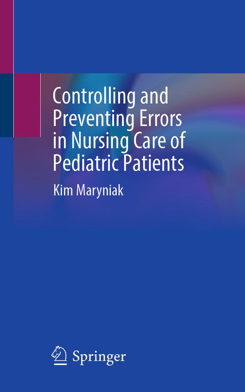 Controlling and Preventing Errors in Nursing Care of Pediatric Patients by Kim Maryniak ISBN 9783031881848