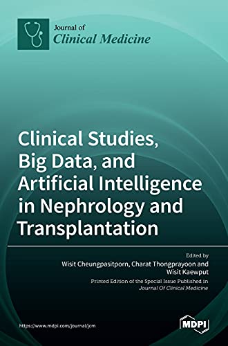 Clinical Studies, Big Data, and Artificial Intelligence in Nephrology and Transplantation by Wisit Cheungpasitporn ISBN 9783036511344