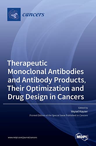 Therapeutic Monoclonal Antibodies and Antibody Products, Their Optimization and Drug Design in Cancers by Veysel Kayser ISBN 9783036526874