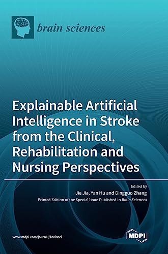 Explainable Artificial Intelligence in Stroke from the Clinical, Rehabilitation and Nursing Perspectives by Jie Jia
