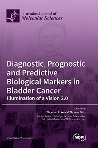 Diagnostic, Prognostic and Predictive Biological Markers in Bladder Cancer - Illumination of a Vision 2.0 by Thorsten Ecke ISBN 9783039436859