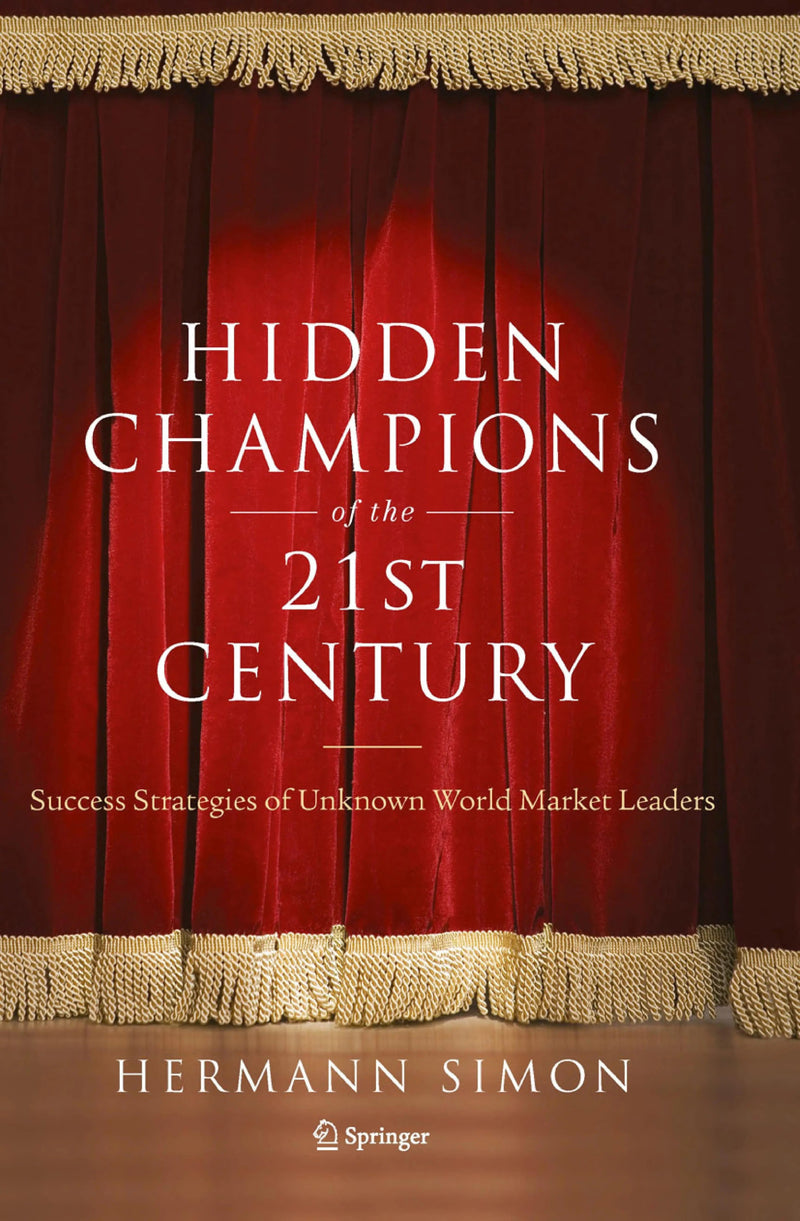 Hidden Champions of the Twenty-First Century The Success Strategies of Unknown World Market Leaders by Hermann Simon ISBN 9780387981468