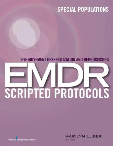Eye Movement Desensitization and Reprocessing (EMDR) Scripted Protocols Special Populations by Dr. Marilyn Luber