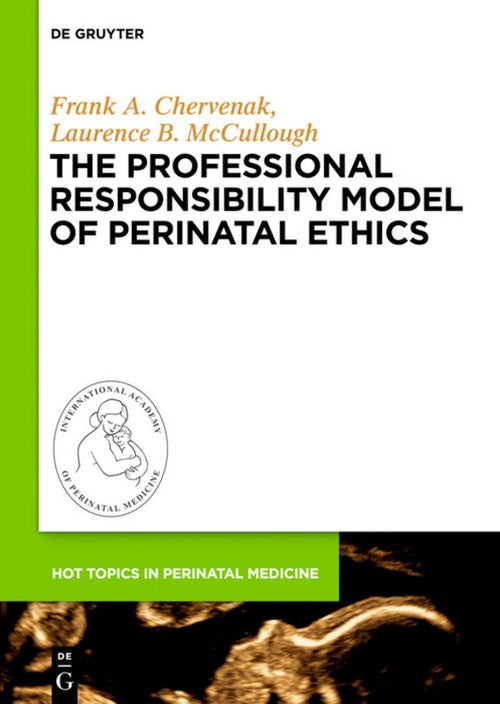 The Professional Responsibility Model of Perinatal Ethics by Frank A Chervenak ISBN 9783110316605