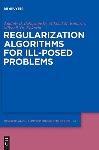 Regularization Algorithms for Ill-Posed Problems by Anatoly B Bakushinsky ISBN 9783110556308