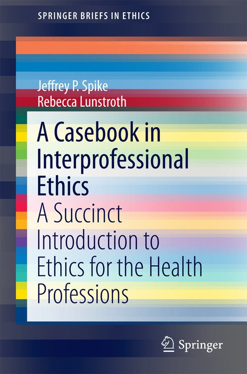 A Casebook in Interprofessional Ethics by Jeffrey P Spike ISBN 9783319237688