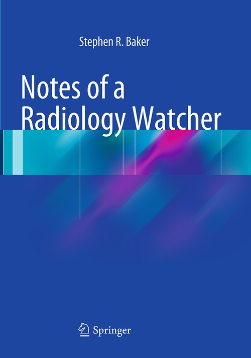 Notes of a Radiology Watcher by Stephen R Baker ISBN 9783319347073