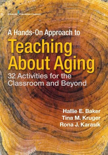 A Hands-On Approach to Teaching about Aging 32 Activities for the Classroom and Beyond by Hallie Baker ISBN: 978-0826149169 - front cover
