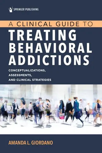 A Clinical Guide to Treating Behavioral Addictions Conceptualizations, Assessments, and Clinical Strategies by Amanda L. Giordano ISBN: 978-0826163165 - front cover