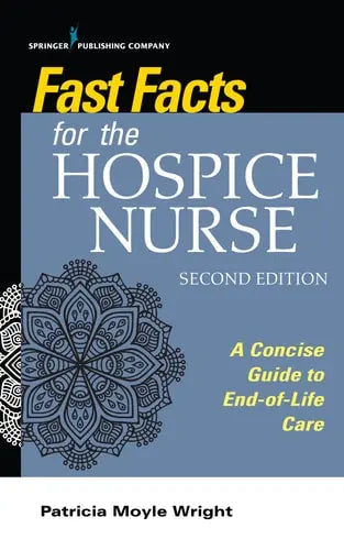 Fast Facts for the Hospice Nurse A Concise Guide to End-of-life Care by Patricia Moyle Wright ISBN: 978-0826164636