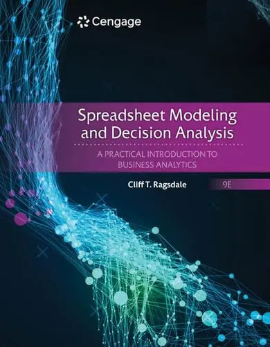 Spreadsheet Modeling and Decision Analysis A Practical Introduction to Business Analytics by Cliff T. Ragsdale 9th Edition ISBN 9780357132098