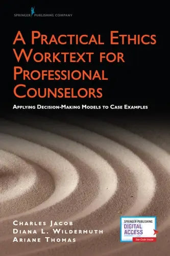 A Practical Ethics Worktext for Professional Counselors Applying Decision-Making Models to Case Examples by Charles J. Jacob ISBN: 978-0826165336 - front cover