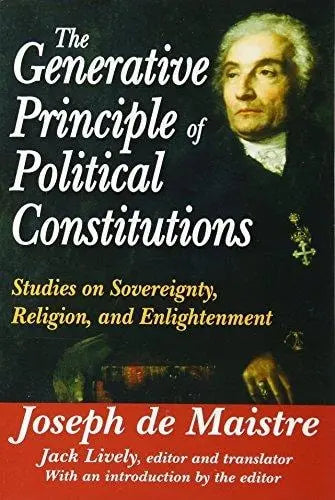 The Generative Principle of Political Constitutions Studies on Sovereignty, Religion, and Enlightenment by Joseph de Maistre 1st Edition