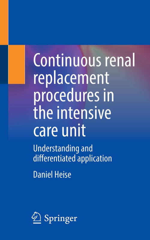 Continuous renal replacement procedures in the intensive care unit by Daniel Heise ISBN 9783662653098