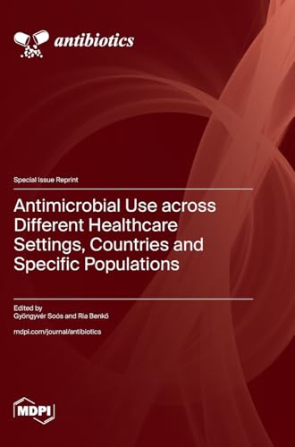 Antimicrobial Use across Different Healthcare Settings, Countries and Specific Populations by Gyngyvr Sos ISBN 9783725815340