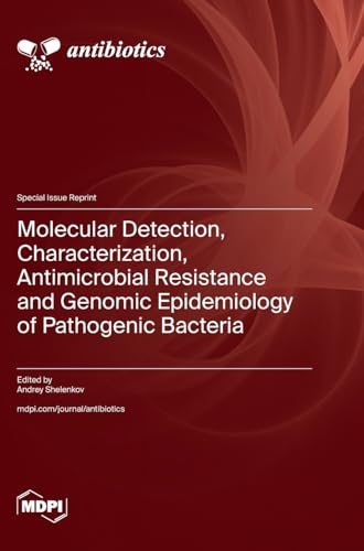 Molecular Detection, Characterization, Antimicrobial Resistance and Genomic Epidemiology of Pathogenic Bacteria by Andrey Shelenkov