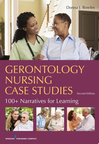 Gerontology Nursing Case Studies, Second Edition 100+ Narratives for Learning by Donna J. Bowles