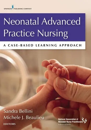 Neonatal Advanced Practice Nursing A Case-Based Learning Approach by Sandra Bellini ISBN: 978-0826194152