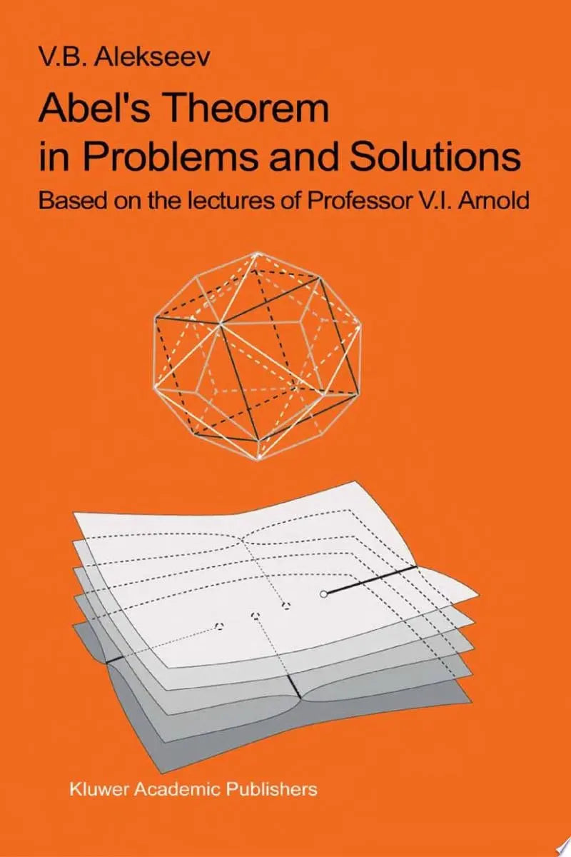 Abel’s Theorem in Problems and Solutions Based on the lectures of Professor V.I. Arnold by V.B. Alekseev - front cover