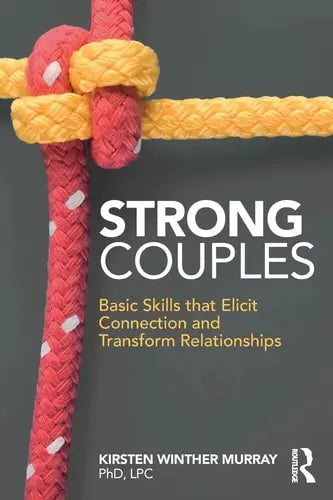 Strong Couples Basic Skills that Elicit Connection and Transform Relationships by Kirsten Winther Murray ISBN: 978-1138057838