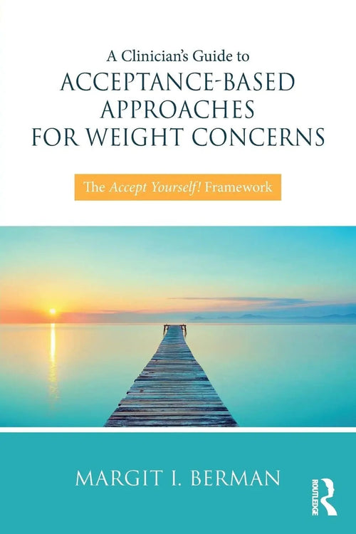 A Clinician's Guide to Acceptance-Based Approaches for Weight Concerns The Accept Yourself! Framework by Margit Berman 1st Edition - front cover