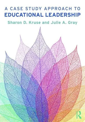 A Case Study Approach to Educational Leadership by Sharon D. Kruse ISBN: 978-1138091078 - front cover