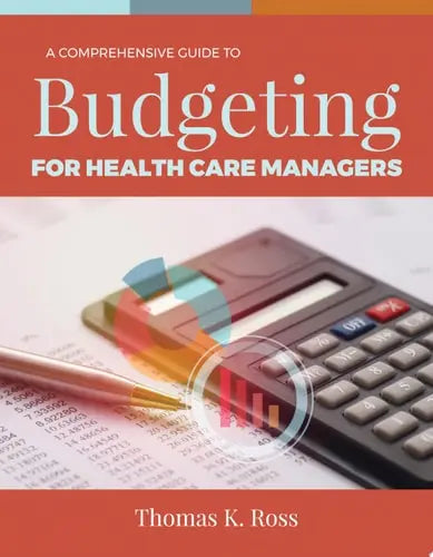 A Comprehensive Guide to Budgeting for Health Care Managers by Thomas K. Ross ISBN: 978-1284143546 - front cover