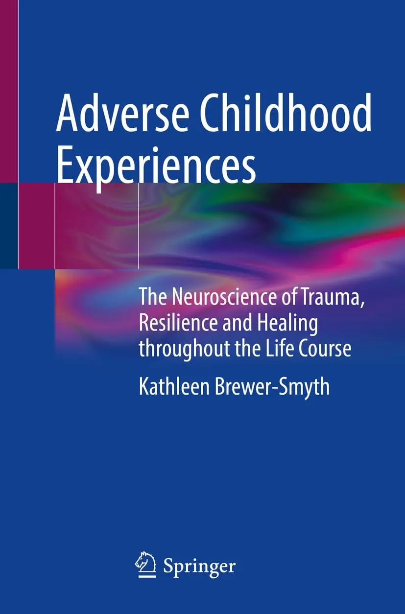 Adverse Childhood Experiences The Neuroscience of Trauma, Resilience and Healing throughout the Life Course by Kathleen Brewer-Smyth 1st Edition ISBN 9783031088001 - front cover
