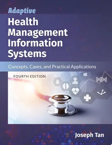 Adaptive Health Management Information Systems: Concepts, Cases, and Practical Applications Concepts, Cases, and Practical Applications by Joseph Tan ISBN: 978-1284153897 - front cover