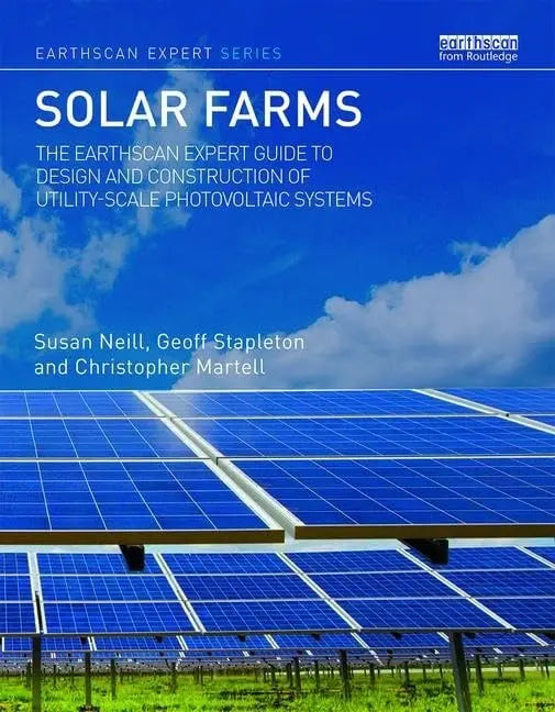 Solar Farms The Earthscan Expert Guide to Design and Construction of Utility-scale Photovoltaic Systems by Susan Neill 1st Edition
