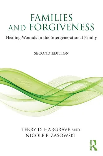 Families and Forgiveness Healing Wounds in the Intergenerational Family by Terry D. Hargrave ISBN: 978-1138121850