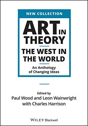 Art in Theory: The West in the World - An Anthology of Changing Ideas (Wiley Blackwell Art in Theory Series) 1st Edition