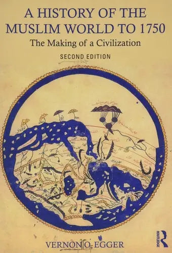 A History of the Muslim World to 1750 The Making of a Civilization by Vernon Egger ISBN: 978-1138215931 - front cover