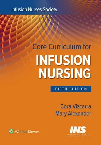 Core Curriculum for Infusion Nursing An Official Publication of the Infusion Nurses Society by Infusion Nurses Society ISBN: 978-1975223045