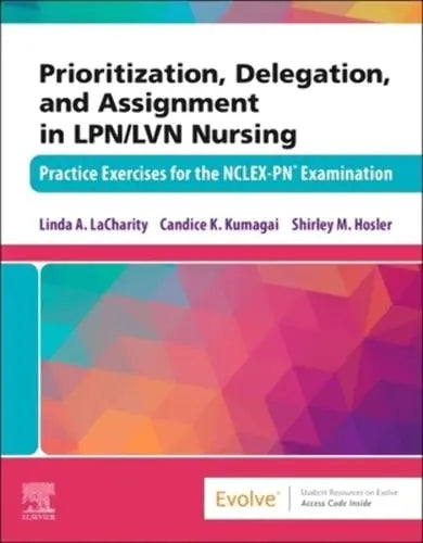 Prioritization, Delegation, and Assignment in LPN/LVN Nursing Practice Exercises for the NCLEX-PN Examination by Linda A. LaCharity 1st Edition ISBN 9780323779166