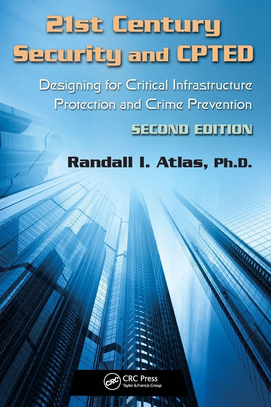 21st Century Security and CPTED Designing for Critical Infrastructure Protection and Crime Prevention, Second Edition