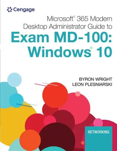 Microsoft 365 Modern Desktop Administrator Guide to Exam MD-100 Windows 10 by Byron Wright 1st Edition ISBN 9780357501757