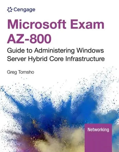 Microsoft Exam AZ-800: Guide to Administering Windows Server Hybrid Core Infrastructure by Greg Tomsho 1st Edition ISBN 9780357511800