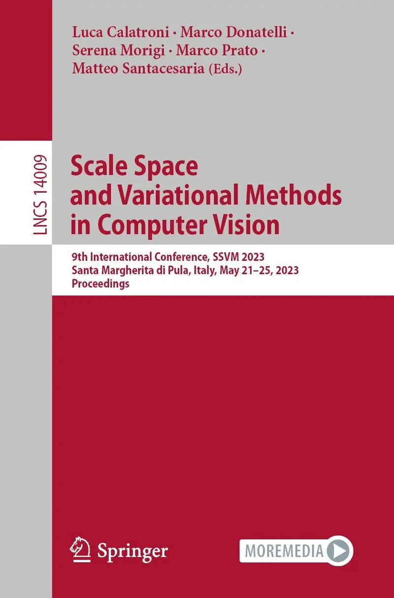 Scale Space and Variational Methods in Computer Vision 9th International Conference, SSVM 2023, Santa Margherita di Pula, Italy, May 21–25, 2023, Proceedings by Luca Calatroni 1st Edition