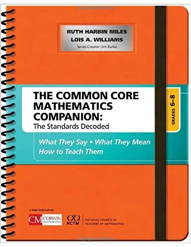 The Common Core Mathematics Companion: The Standards Decoded, Grades 6-8 What They Say, What They Mean, How to Teach Them by Ruth Harbin Miles 1st Edition ISBN 9781506332192