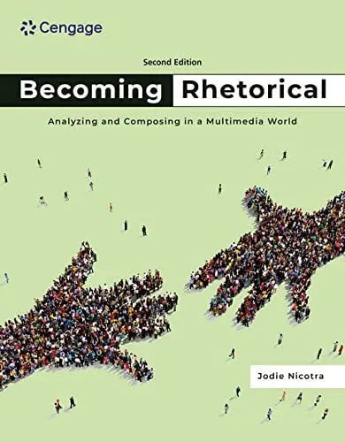 Becoming Rhetorical Analyzing and Composing in a Multimedia World by Jodie Nicotra 2nd Edition ISBN 9780357656327