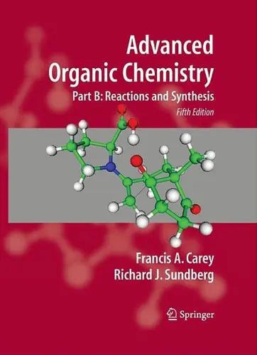 Advanced Organic Chemistry Part B: Reaction and Synthesis by Francis A. Carey 978-0387683546 - front cover