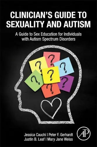 Clinician's Guide to Sexuality and Autism A Guide to Sex Education for Individuals with Autism Spectrum Disorders by Jessica Cauchi 1st Edition ISBN 9780323957434