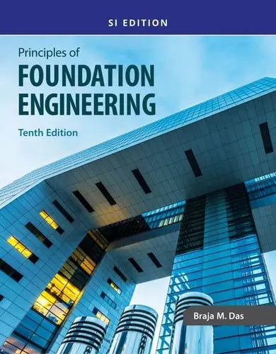 Principles of Foundation Engineering, SI by Braja M. Das 10th Edition ISBN 9780357684672