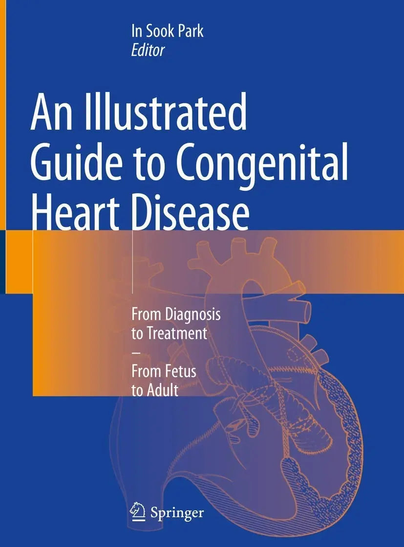 An Illustrated Guide to Congenital Heart Disease From Diagnosis to Treatment – From Fetus to Adult by In Sook Park 1st Edition ISBN 9789811369773 - front cover