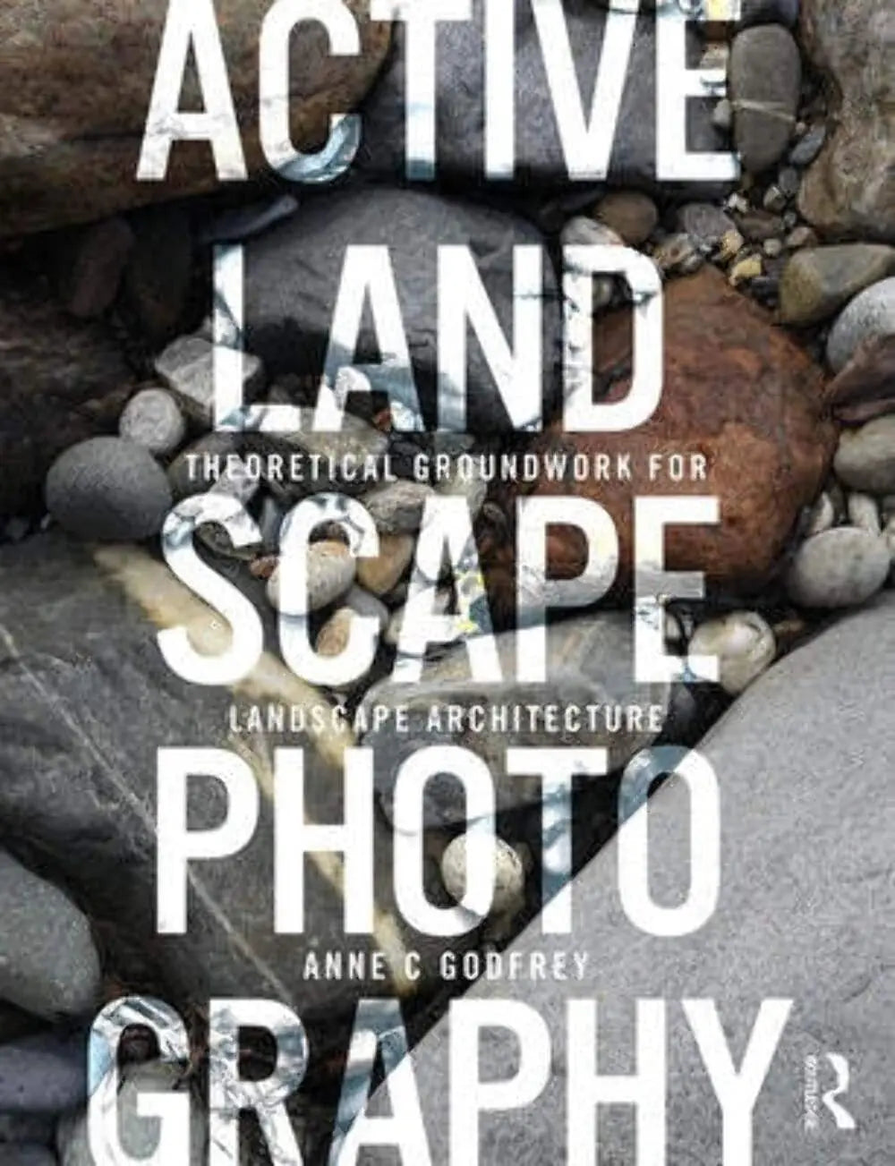 Active Landscape Photography Theoretical Groundwork for Landscape Architecture by Anne C. Godfrey 1st Edition ISBN 9781138479074 - front cover