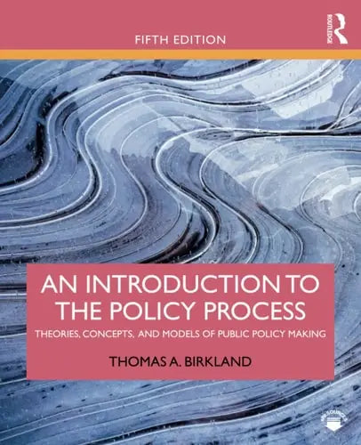 An Introduction to the Policy Process Theories, Concepts, and Models of Public Policy Making by Thomas A. Birkland ISBN: 978-1138495616